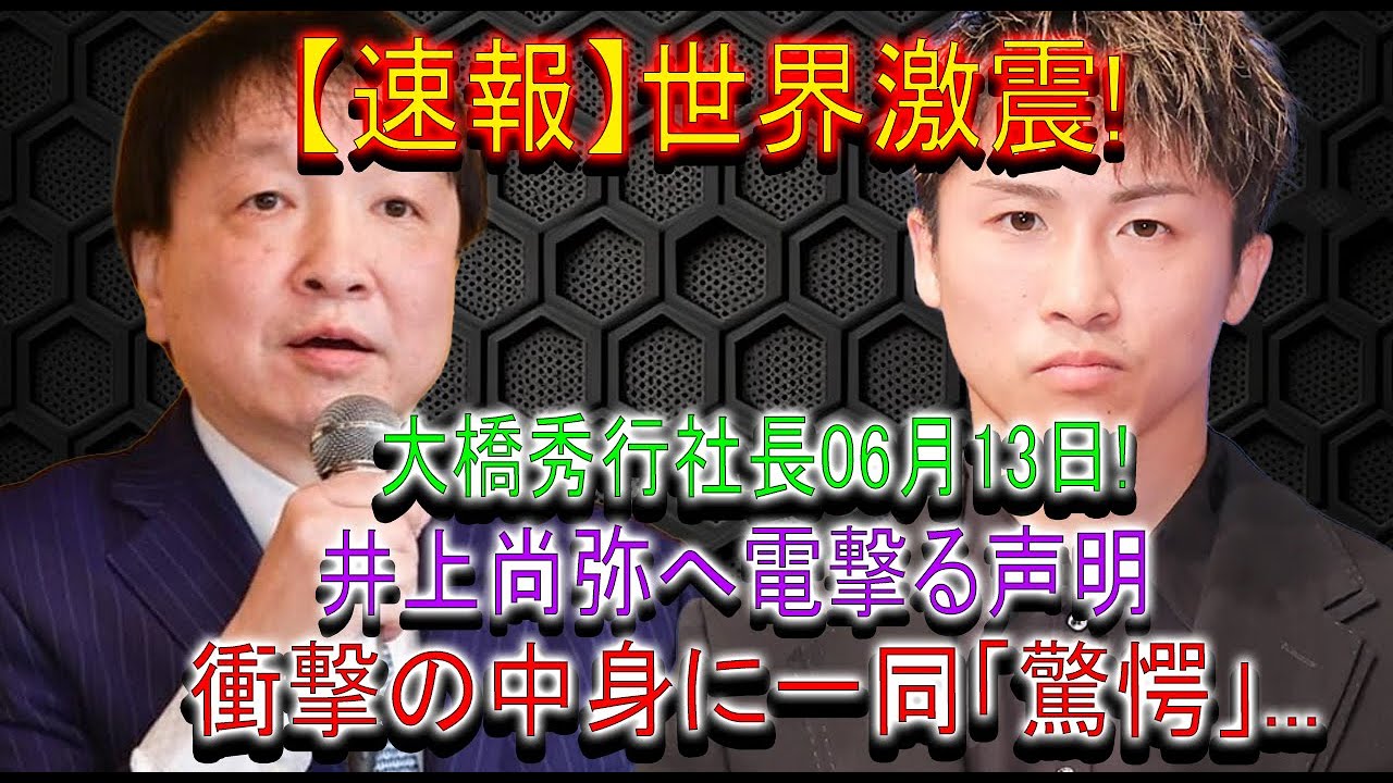 【速報】世界激震!大橋秀行社長06月13日!井上尚弥へ電撃る声明衝撃の中身に一同「驚愕」...