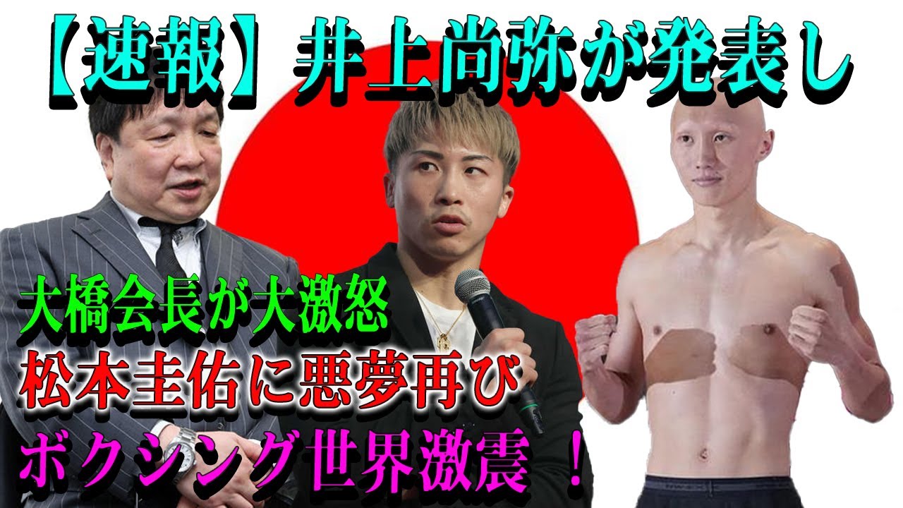 【速報】井上尚弥が発表し大橋会長が大激怒松本圭佑に悪夢再びボクシング世界激震 !