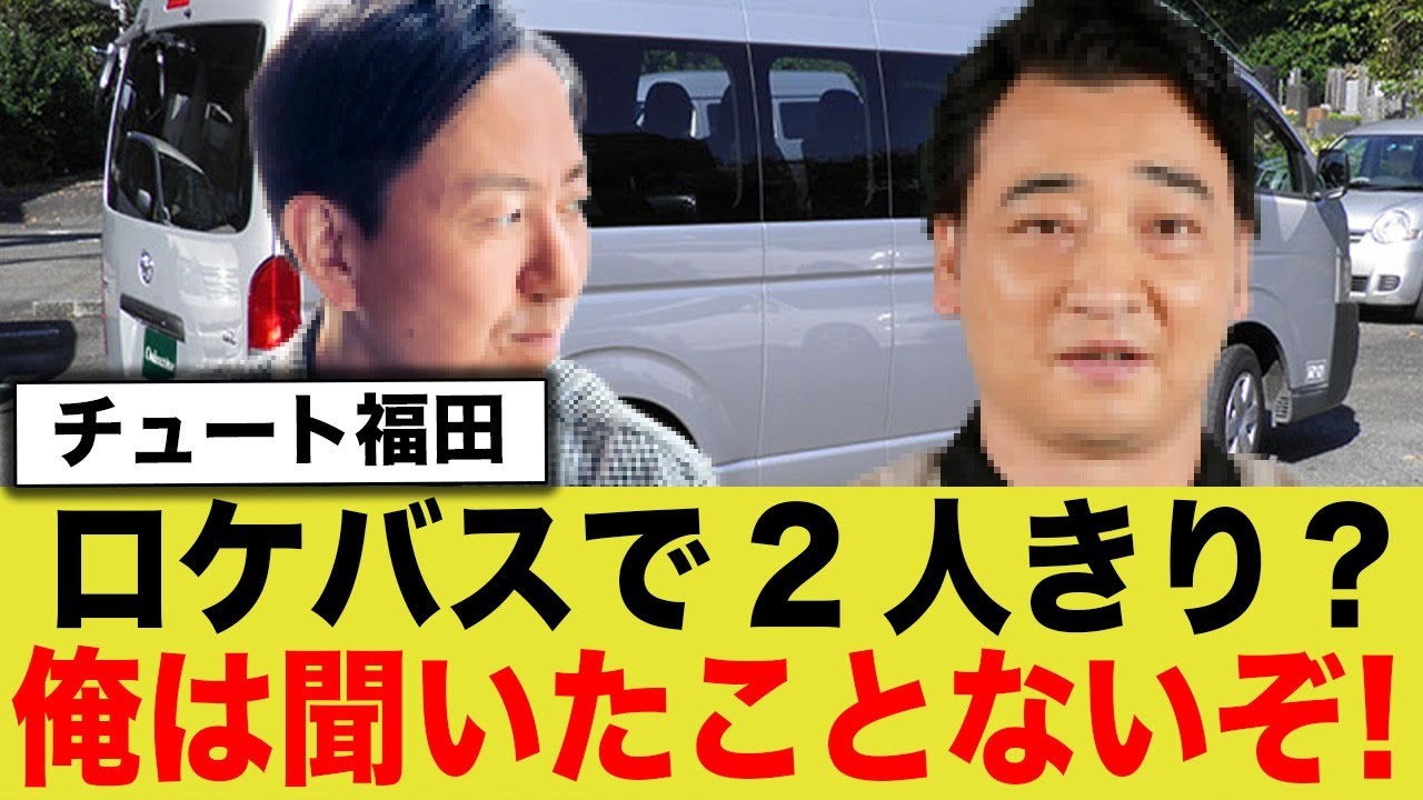 チュートリアル福田「ロケバスで2人きりとか協力者いない限りありえないから」
