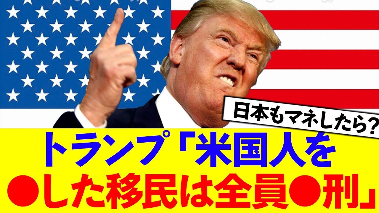 トランプ「我が国民を●した移民は全員●刑に処す」←日本もマネしようぜwww