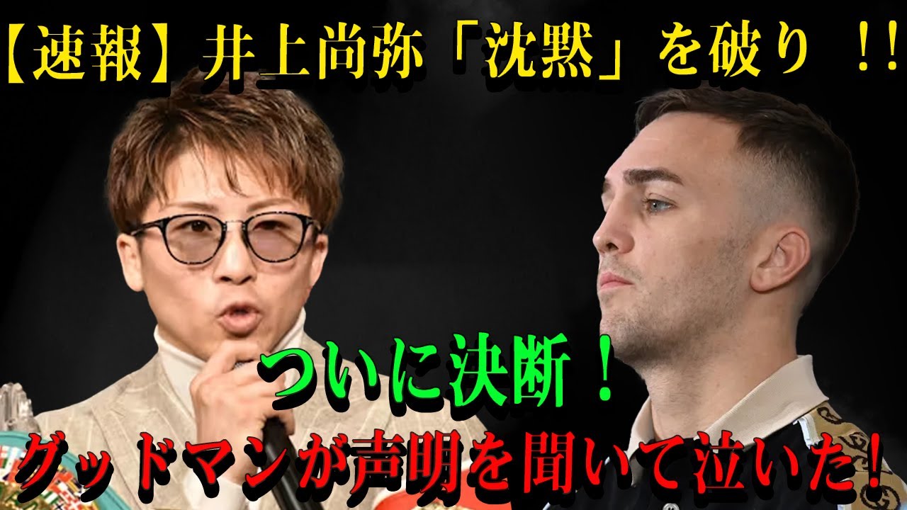 【速報】井上尚弥「沈黙」を破り !!ついに決断！グッドマンが声明を聞いて泣いた!