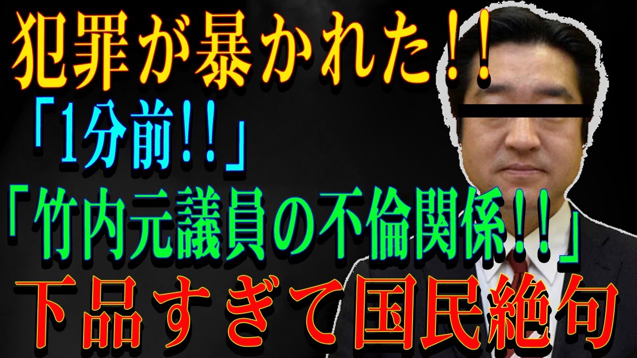 犯罪が暴かれた!!「1分前!!」 「竹内元議員の不倫関係!!」下品すぎて国民絶句
