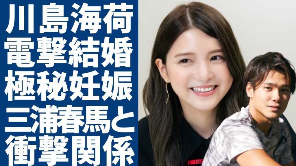 川島海荷が競泳選手の中村克と電撃結婚...実は極秘妊娠中の真相に一同驚愕...！「怪物くん」で有名な女優と三浦春馬の衝撃の関係...本当の国籍に言葉を失う...
