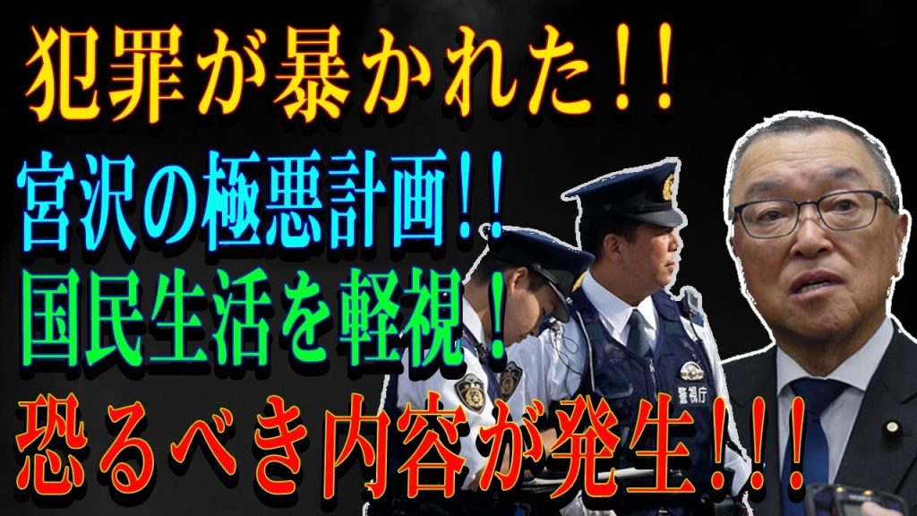 犯罪が暴かれた!!宮沢の極悪計画!!国民生活を軽視！恐るべき内容が発生!!!