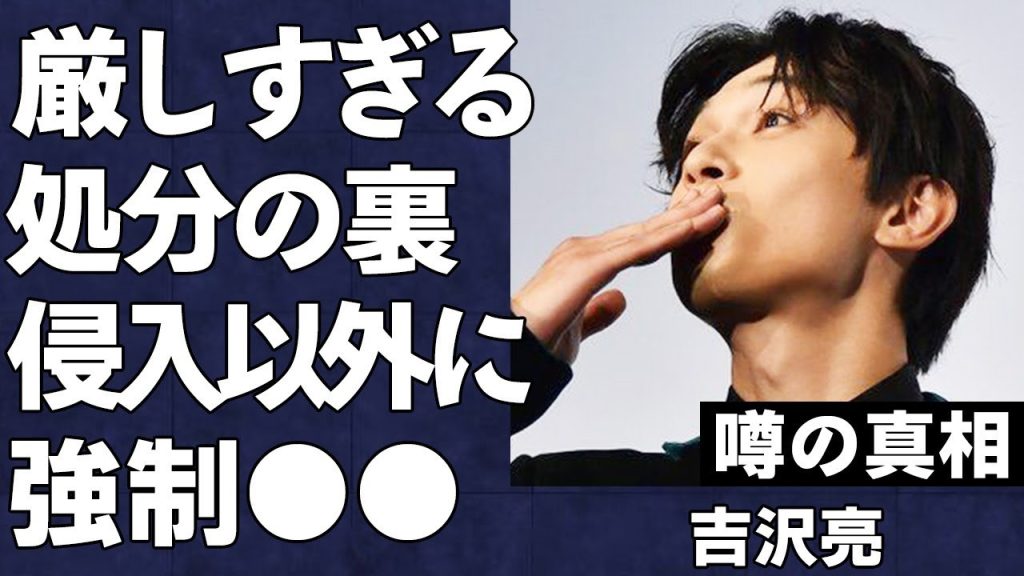 吉沢亮のスポンサーが全て撤退した真の理由…実は住居侵入以外にも初対面の相手に強制的にディープキスを行っていた真相に言葉を失う…降板が続く大人気俳優の現在がヤバすぎる…