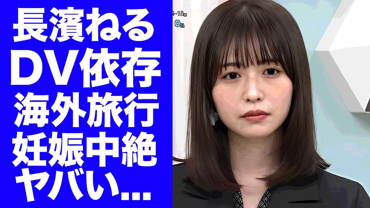 【驚愕】長濱ねるの"DV依存"と言われる恋愛劇...人気俳優との極秘海外旅行が妊娠中絶の為だった真相に驚きを隠せない...『元けやき坂46』アイドルのドMすぎる裏の顔に言葉を失う...